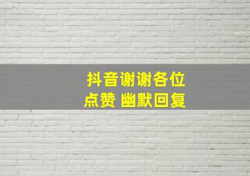 抖音谢谢各位点赞 幽默回复